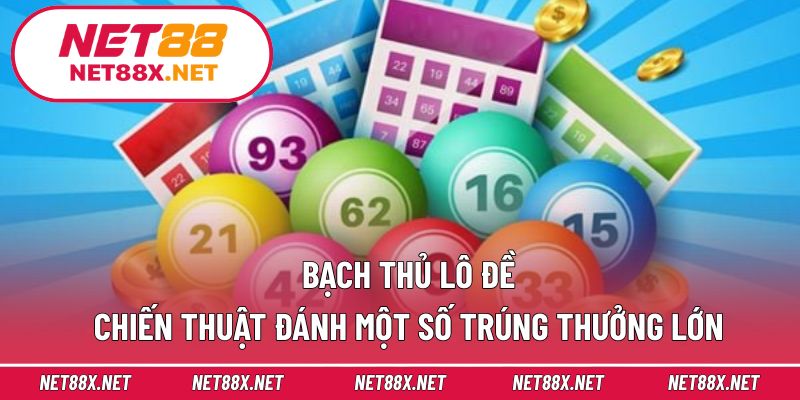 Bạch Thủ Lô Đề – Chiến Thuật Đánh Một Số Trúng Thưởng Lớn