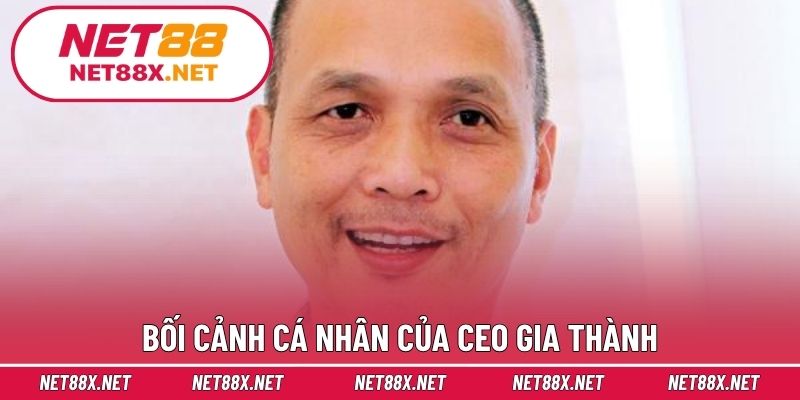 Bối cảnh cá nhân của CEO Gia Thành