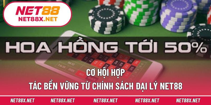 Cơ hội hợp tác bền vững từ chính sách đại lý Net88