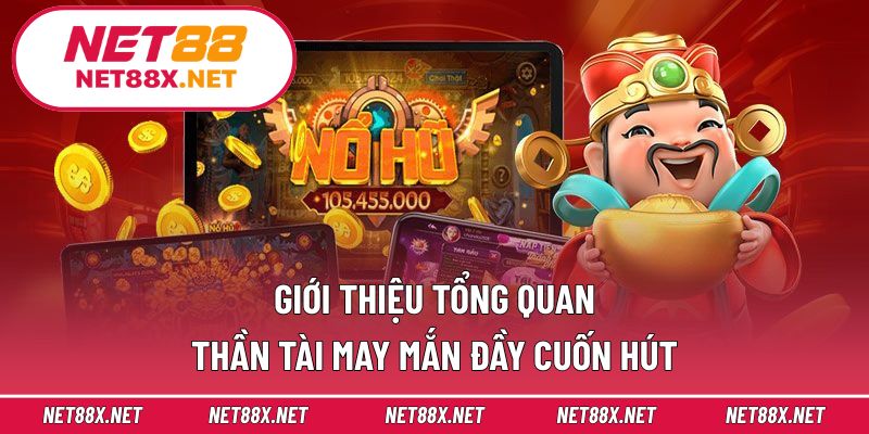 Giới thiệu tổng quan Thần Tài May Mắn đầy cuốn hút