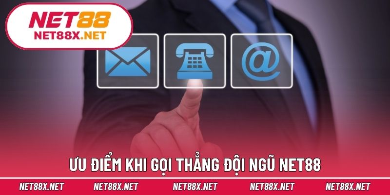 Ưu điểm khi gọi thẳng đội ngũ Net88
